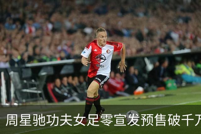 周星驰功夫女足零宣发预售破千万，张柏芝包18场力挺，12亿才回本